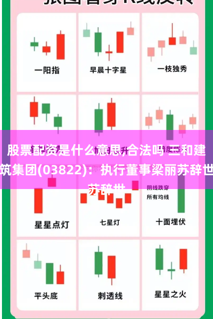 股票配资是什么意思,合法吗 三和建筑集团(03822)：执行董事梁丽苏辞世