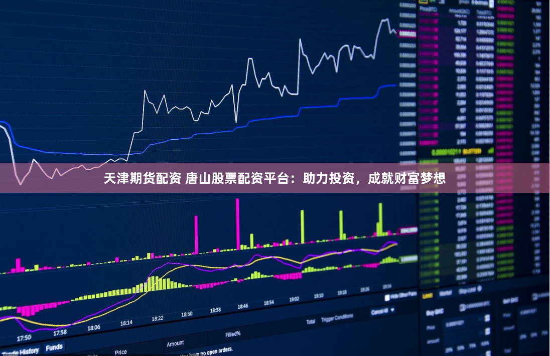 天津期货配资 唐山股票配资平台：助力投资，成就财富梦想