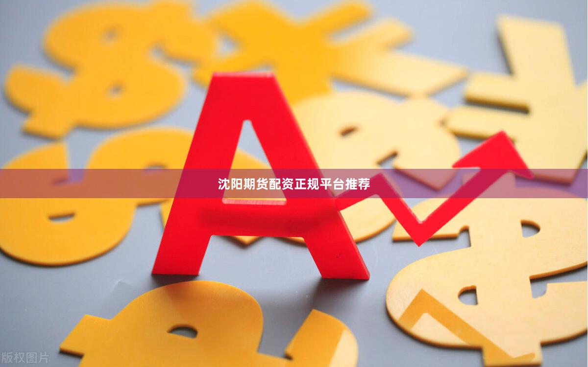 沈阳期货配资正规平台推荐