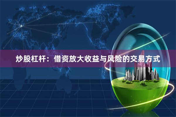炒股杠杆：借资放大收益与风险的交易方式
