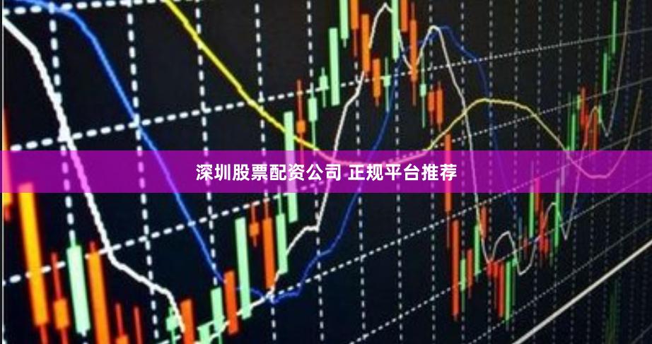 深圳股票配资公司 正规平台推荐