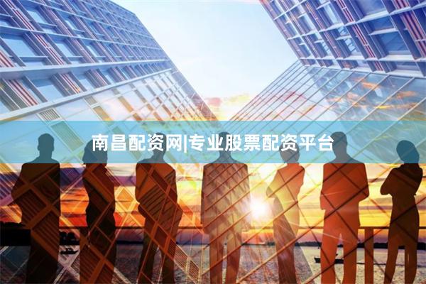 南昌配资网|专业股票配资平台
